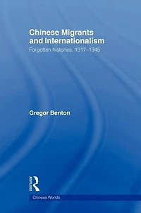 Chinese Migrants and Internationalism: Forgotten Histories, 1917-1945