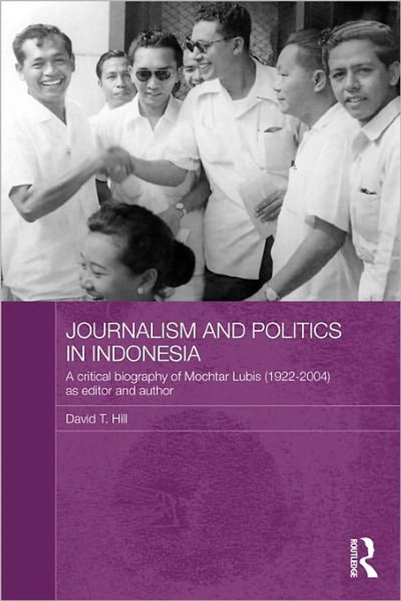Journalism and Politics Indonesia: A Critical Biography of Mochtar Lubis (1922-2004) as Editor Author