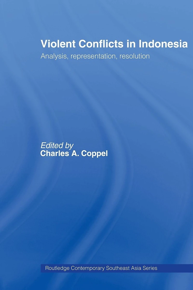 Violent Conflicts in Indonesia: Analysis, Representation, Resolution