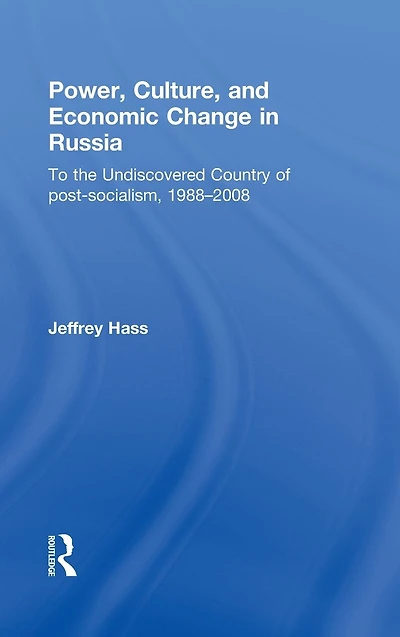 Power, Culture, and Economic Change Russia: To the undiscovered country of post-socialism, 1988-2008