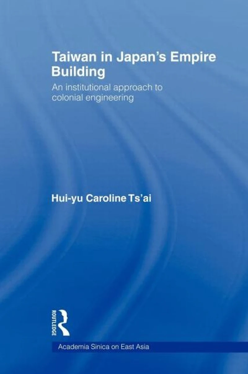 Taiwan Japan's Empire-Building: An Institutional Approach to Colonial Engineering
