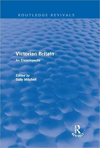 Victorian Britain (Routledge Revivals): An Encyclopedia