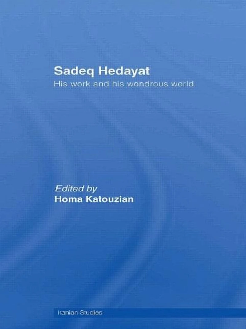 Sadeq Hedayat: his Work and Wondrous World
