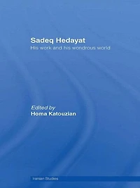 Sadeq Hedayat: his Work and Wondrous World