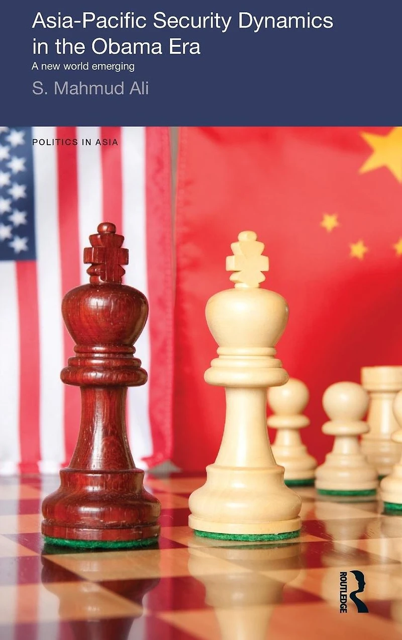 Asia-Pacific Security Dynamics the Obama Era: A New World Emerging