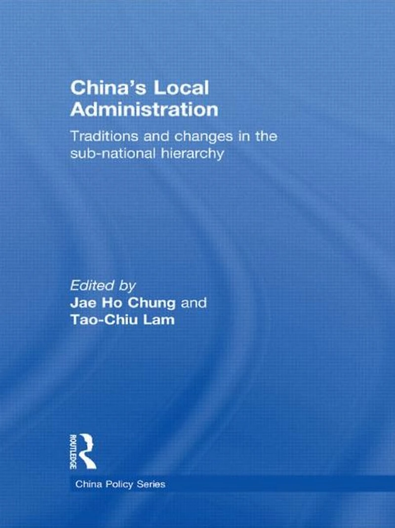 China's Local Administration: Traditions and Changes the Sub-National Hierarchy