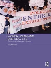 Women, Islam and Everyday Life: Renegotiating Polygamy Indonesia