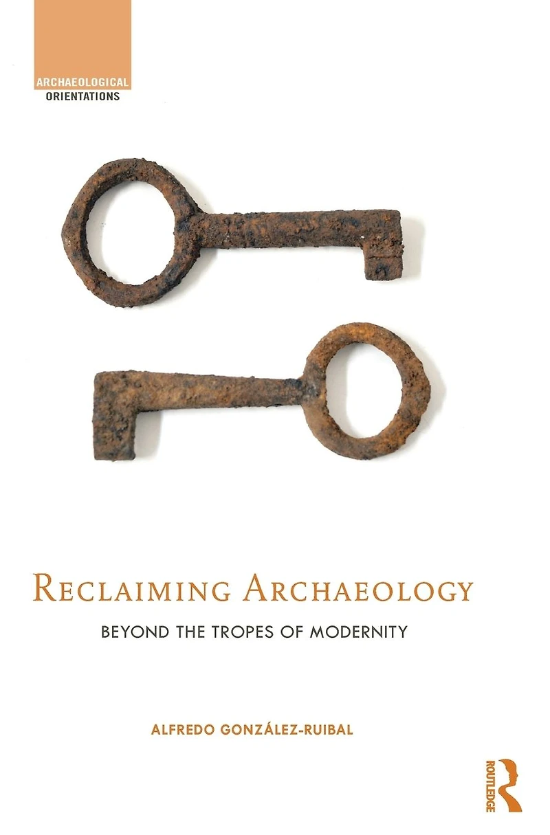 Reclaiming Archaeology: Beyond the Tropes of Modernity