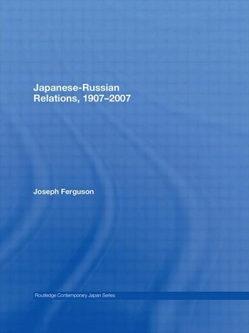 Japanese-Russian Relations, 1907-2007