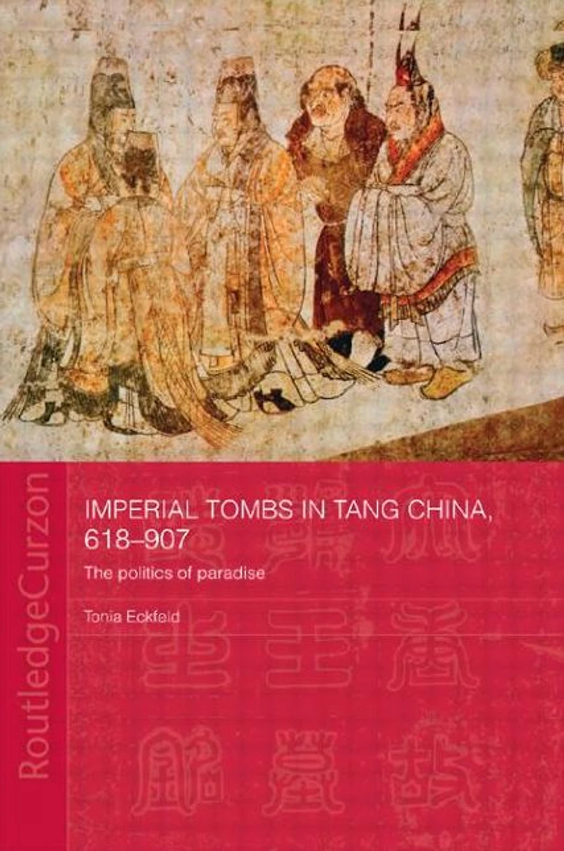 Imperial Tombs Tang China, 618-907: The Politics of Paradise