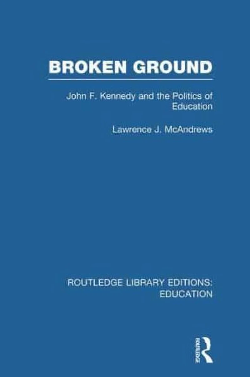 Broken Ground: John F Kennedy and the Politics of Education