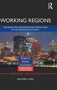 Working Regions: Reconnecting Innovation and Production the Knowledge Economy