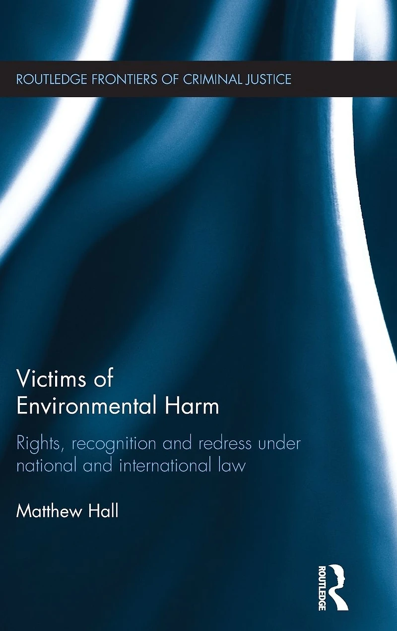 Victims of Environmental Harm: Rights, Recognition and Redress Under National International Law