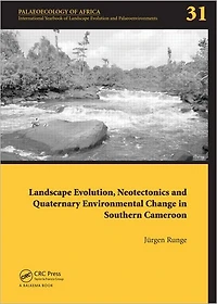 Landscape Evolution, Neotectonics and Quaternary Environmental Change Southern Cameroon: Palaeoecology of Africa Vol. 31, An International Yearbook Evolution Palaeoenvironments