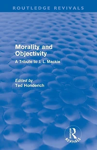 Morality and Objectivity (Routledge Revivals): A Tribute to J. L. Mackie