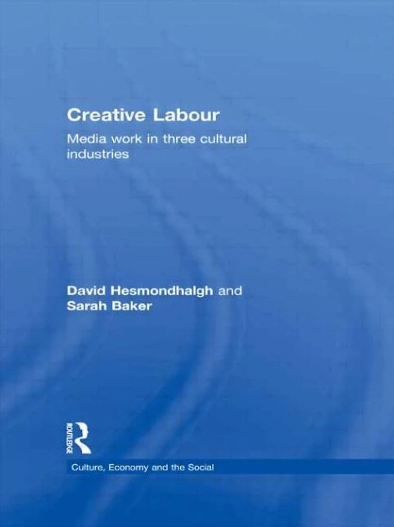Creative Labour: Media Work Three Cultural Industries