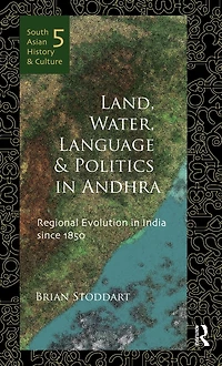 Land, Water, Language and Politics Andhra: Regional Evolution India Since 1850