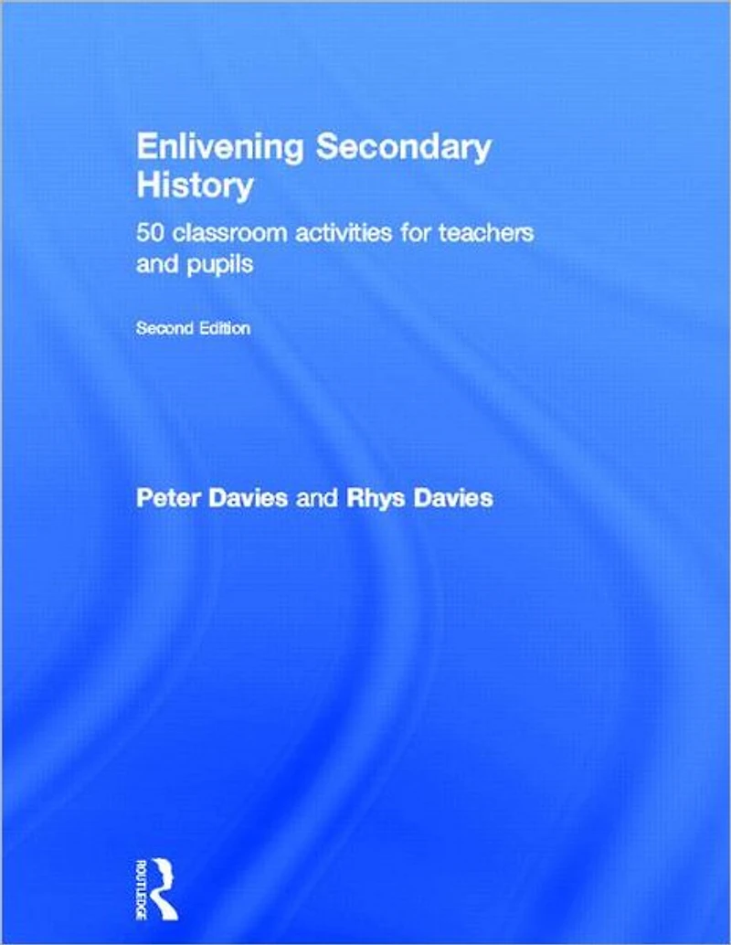 Enlivening Secondary History: 50 Classroom Activities for Teachers and Pupils