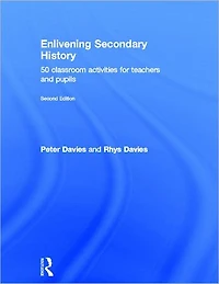 Enlivening Secondary History: 50 Classroom Activities for Teachers and Pupils