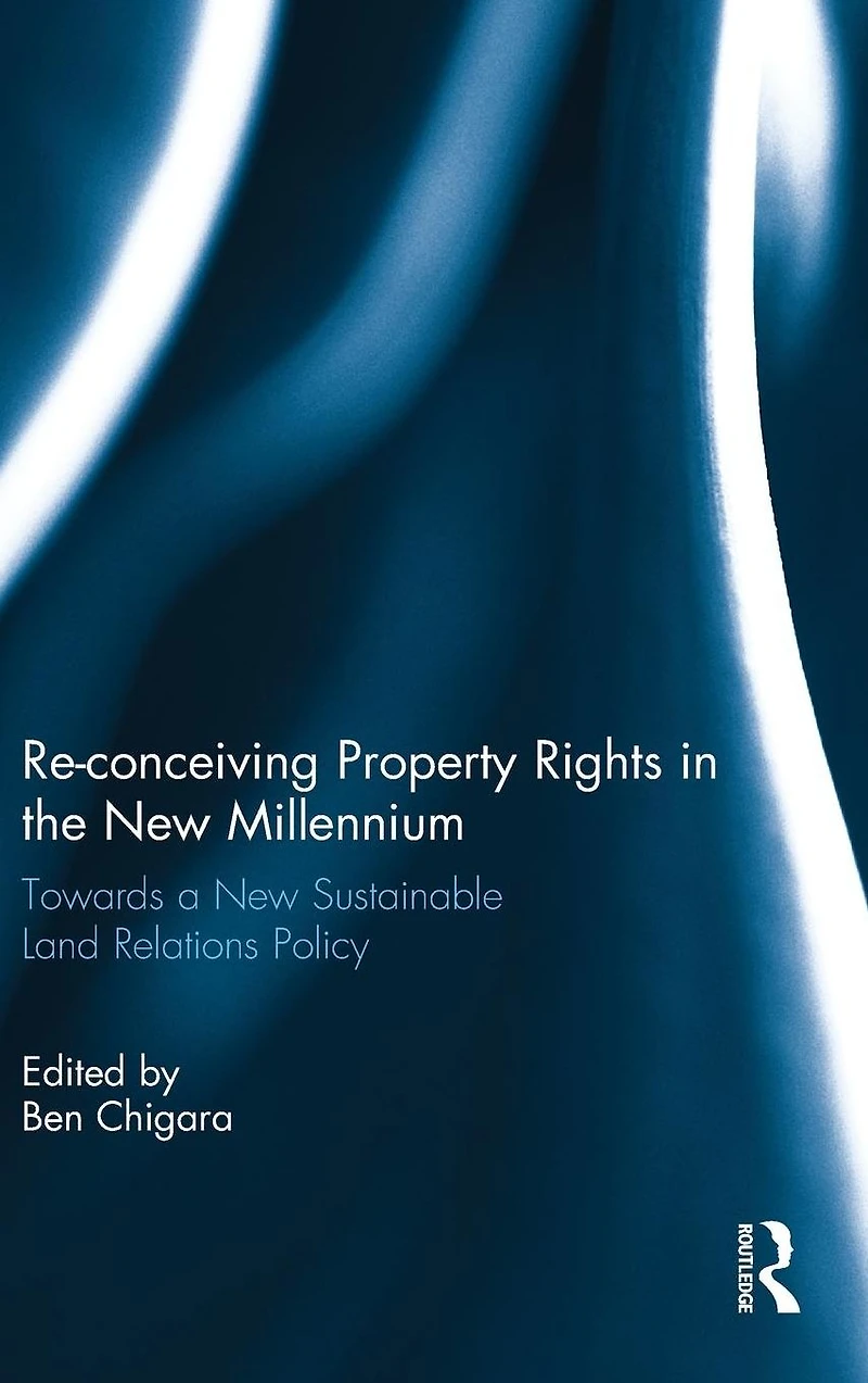 Re-conceiving Property Rights the New Millennium: Towards a Sustainable Land Relations Policy
