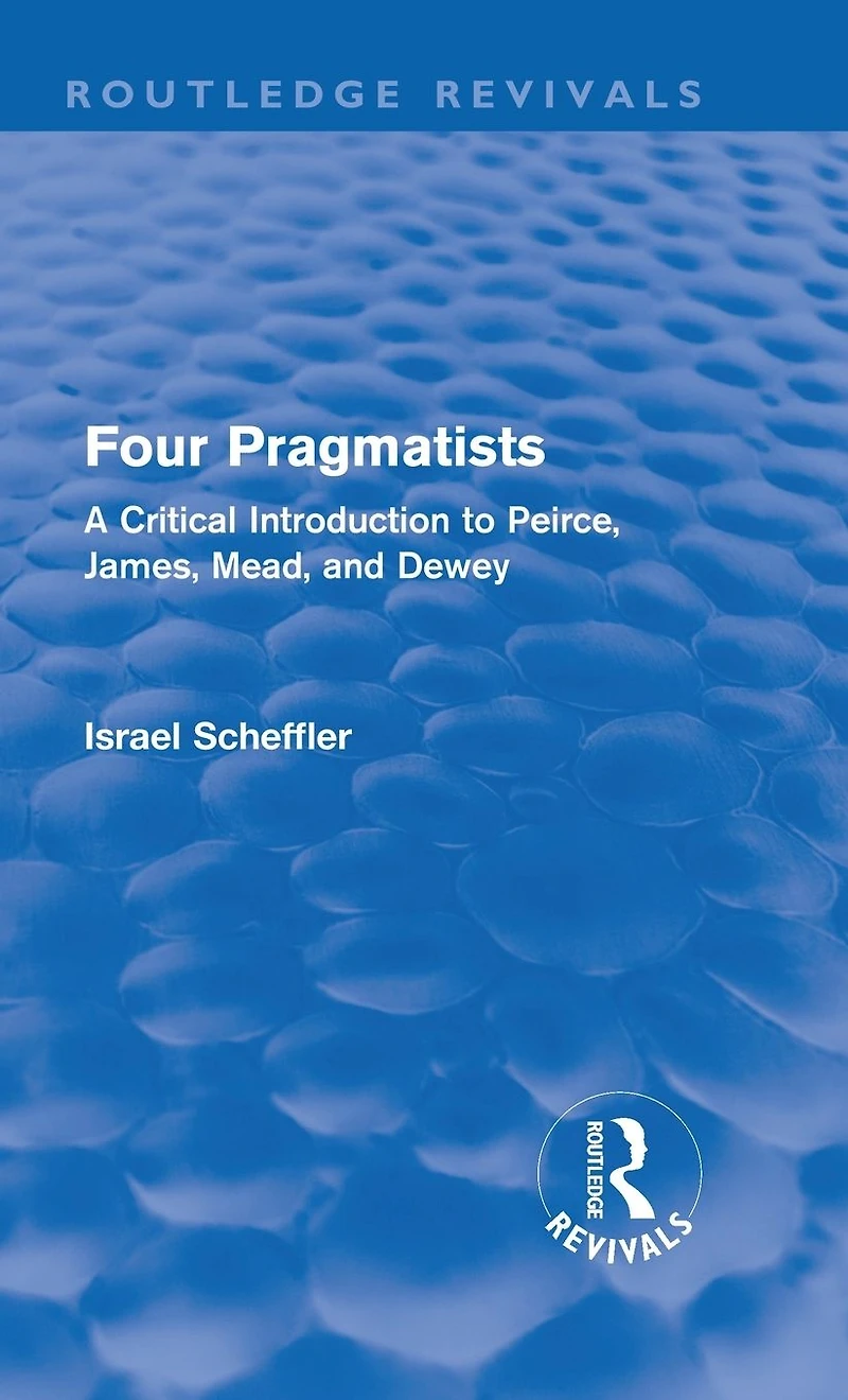 Four Pragmatists: A Critical Introduction to Peirce, James, Mead, and Dewey