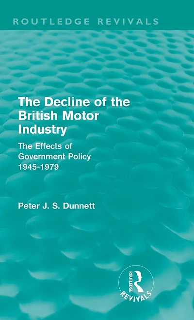 The Decline of British Motor Industry (Routledge Revivals): Effects Government Policy, 1945-79