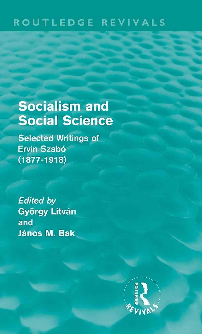 Socialism and Social Science (Routledge Revivals): Selected Writings of Ervin Szabó (1877-1918)