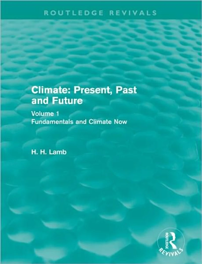 Climate: Present, Past and Future (Routledge Revivals): Volume 1: Fundamentals Climate Now