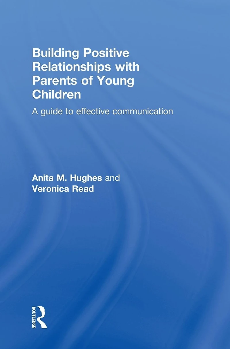 Building Positive Relationships with Parents of Young Children: A guide to effective communication