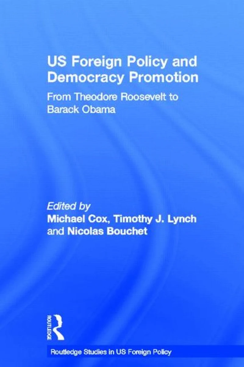 US Foreign Policy and Democracy Promotion: From Theodore Roosevelt to Barack Obama