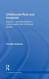 Childhoods Real and Imagined: Volume 1: An introduction to critical realism childhood studies