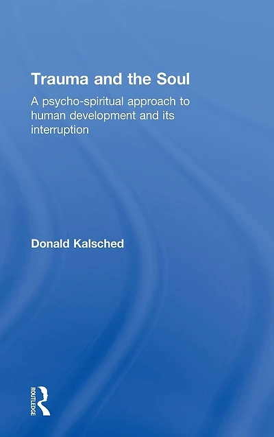 Trauma and the Soul: A psycho-spiritual approach to human development its interruption