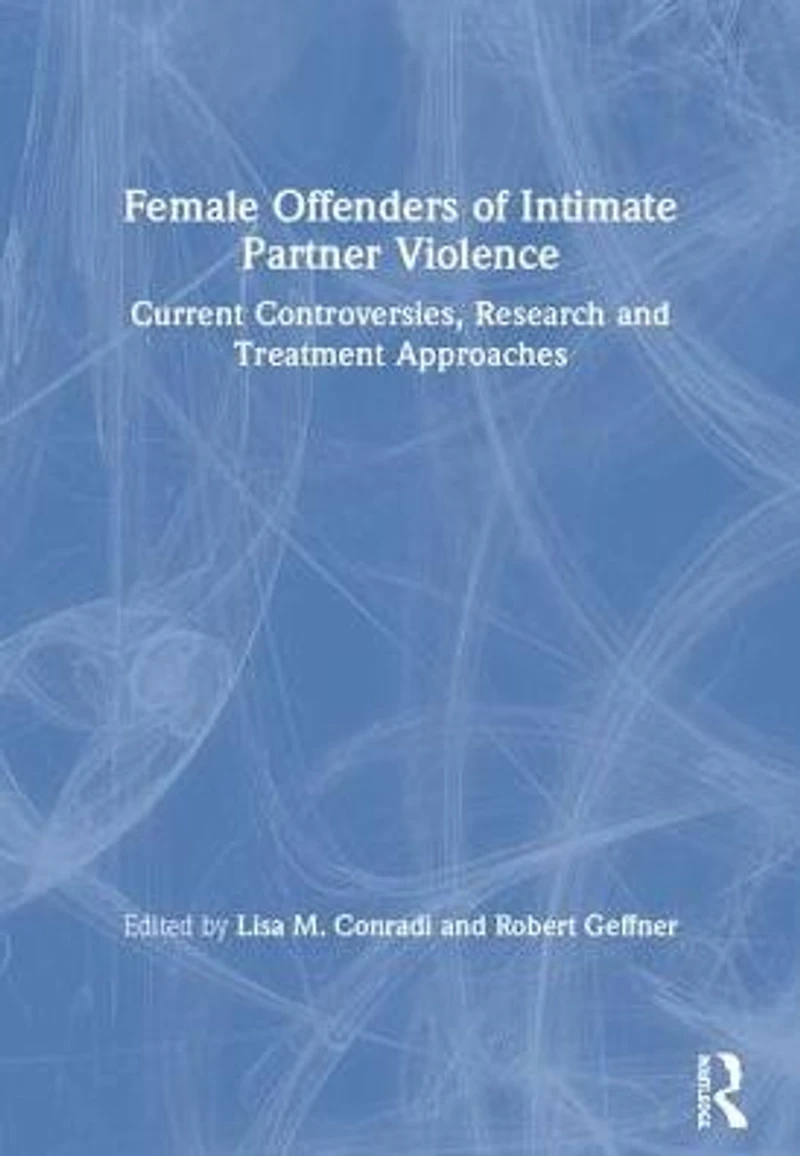 Female Offenders of Intimate Partner Violence: Current Controversies, Research and Treatment Approaches