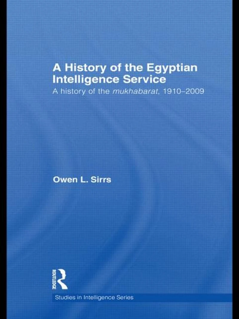 the Egyptian Intelligence Service: A History of Mukhabarat, 1910-2009