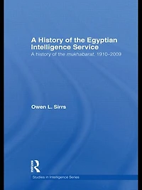 the Egyptian Intelligence Service: A History of Mukhabarat, 1910-2009