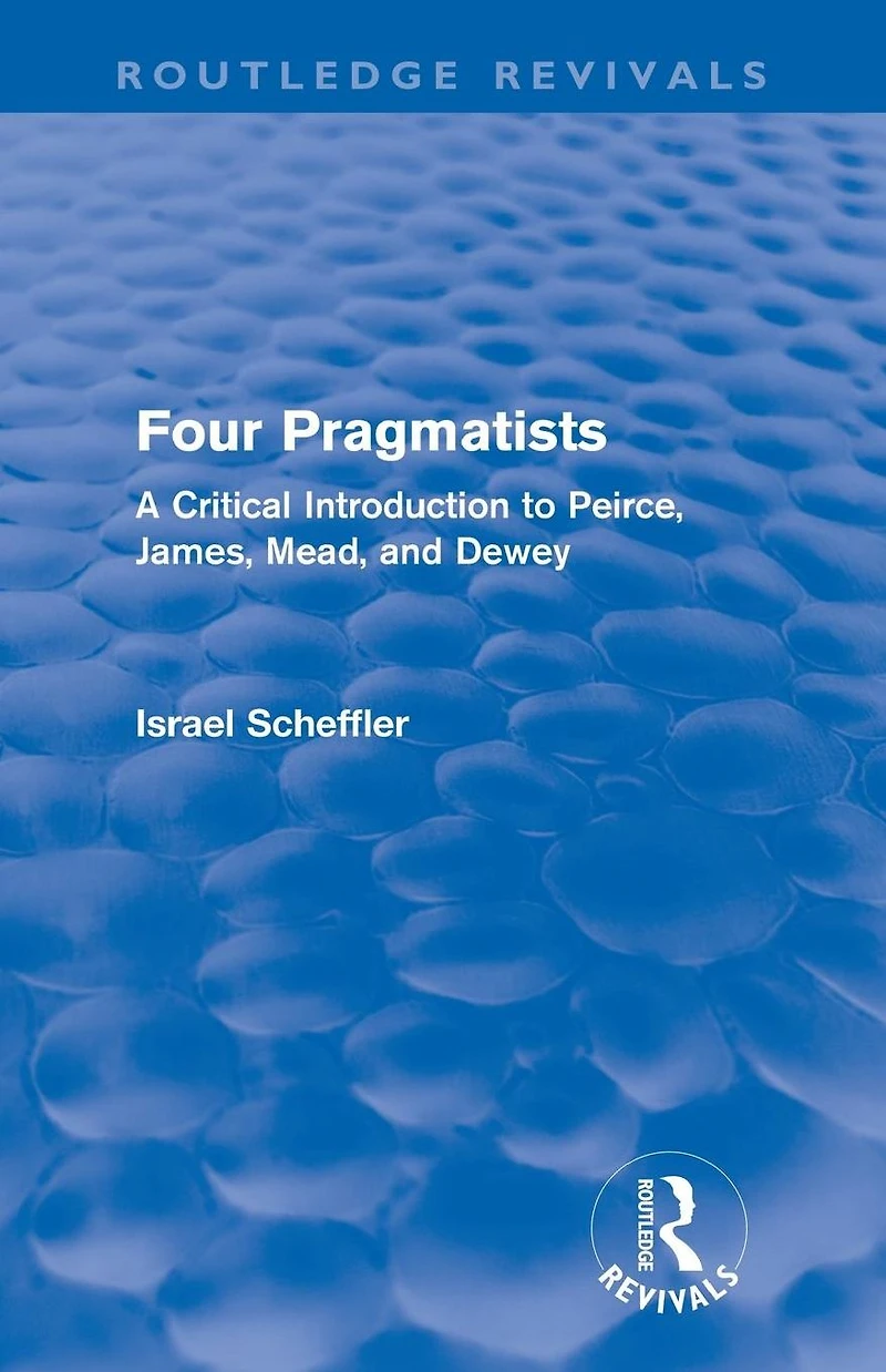 Four Pragmatists: A Critical Introduction to Peirce, James, Mead, and Dewey