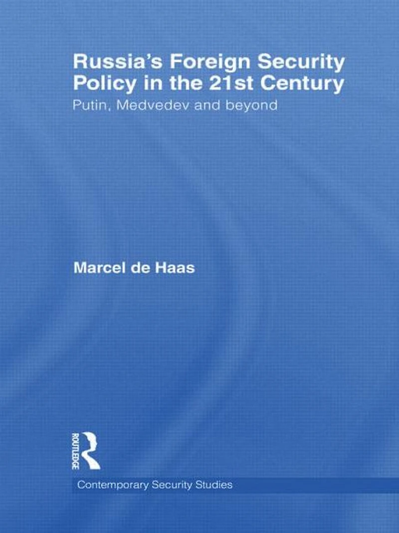 Russia's Foreign Security Policy the 21st Century: Putin, Medvedev and Beyond