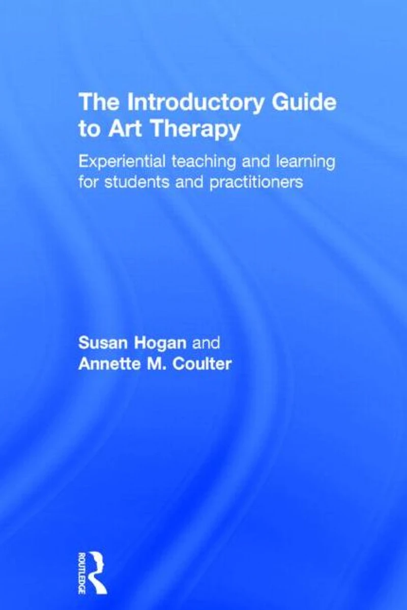 The Introductory Guide to Art Therapy: Experiential teaching and learning for students practitioners