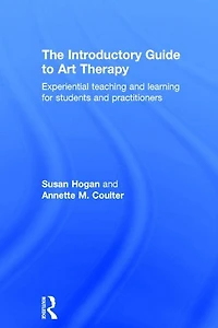 The Introductory Guide to Art Therapy: Experiential teaching and learning for students practitioners