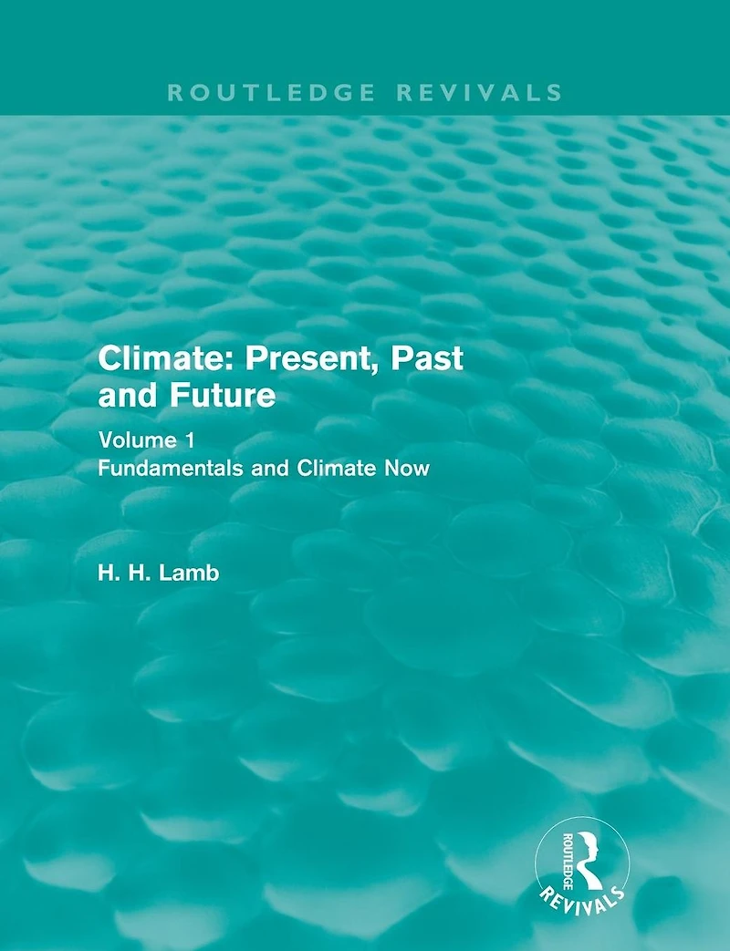 Climate: Present, Past and Future (Routledge Revivals): Volume 1: Fundamentals Climate Now
