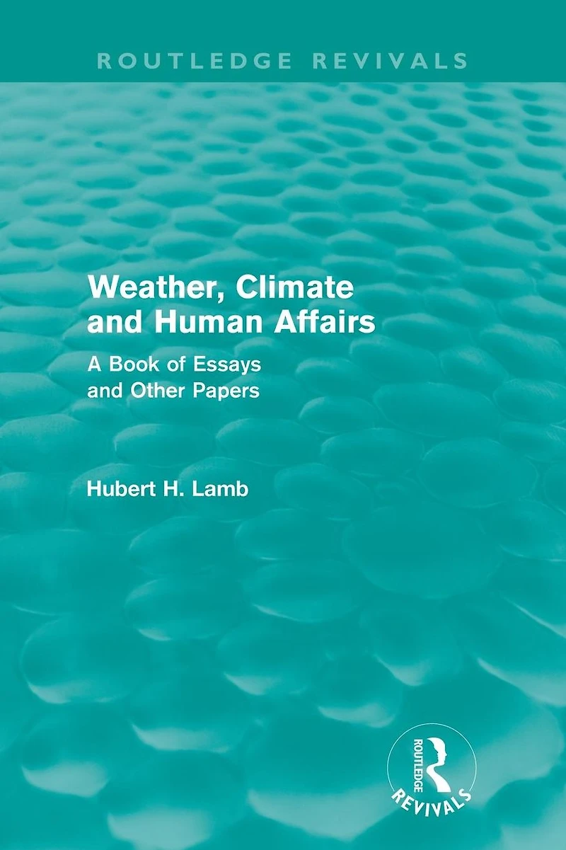 Weather, Climate and Human Affairs (Routledge Revivals): A Book of Essays Other Papers
