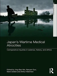 Japan's Wartime Medical Atrocities: Comparative Inquiries Science, History, and Ethics