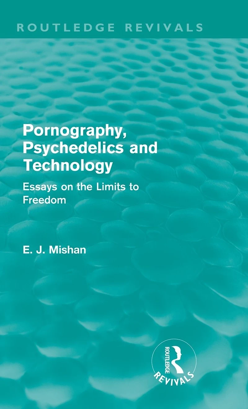Pornography, Psychedelics and Technology (Routledge Revivals): Essays on the Limits to Freedom