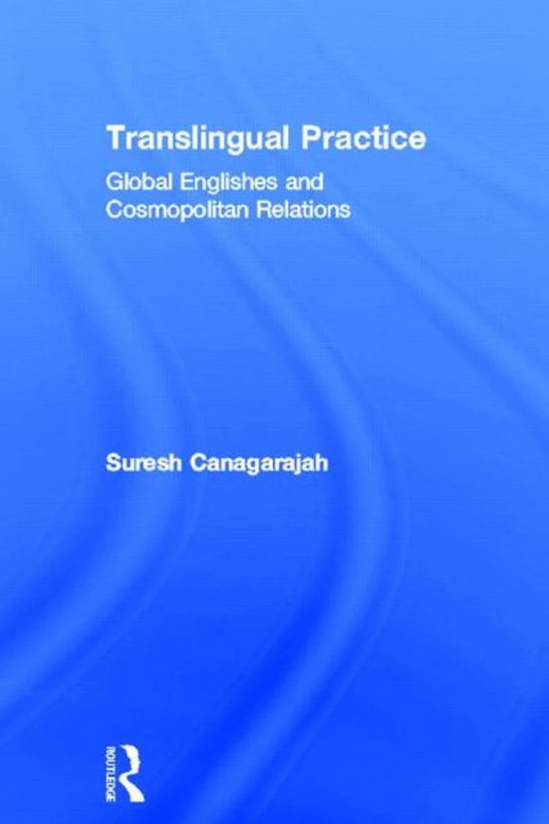 Translingual Practice: Global Englishes and Cosmopolitan Relations