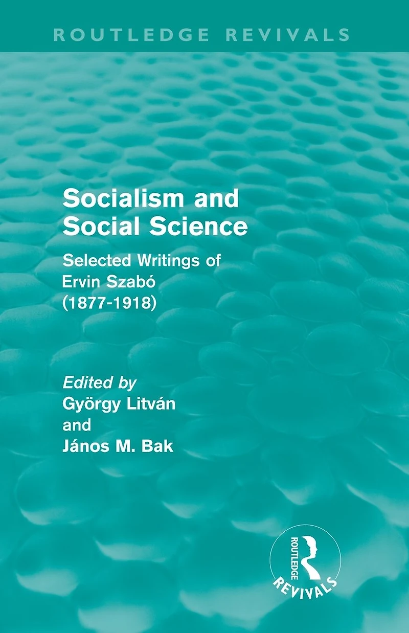 Socialism and Social Science (Routledge Revivals): Selected Writings of Ervin Szabó (1877-1918)