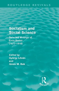 Socialism and Social Science (Routledge Revivals): Selected Writings of Ervin Szabó (1877-1918)