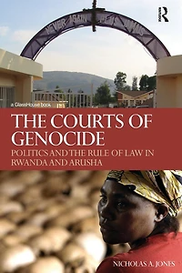 the Courts of Genocide: Politics and Rule Law Rwanda Arusha