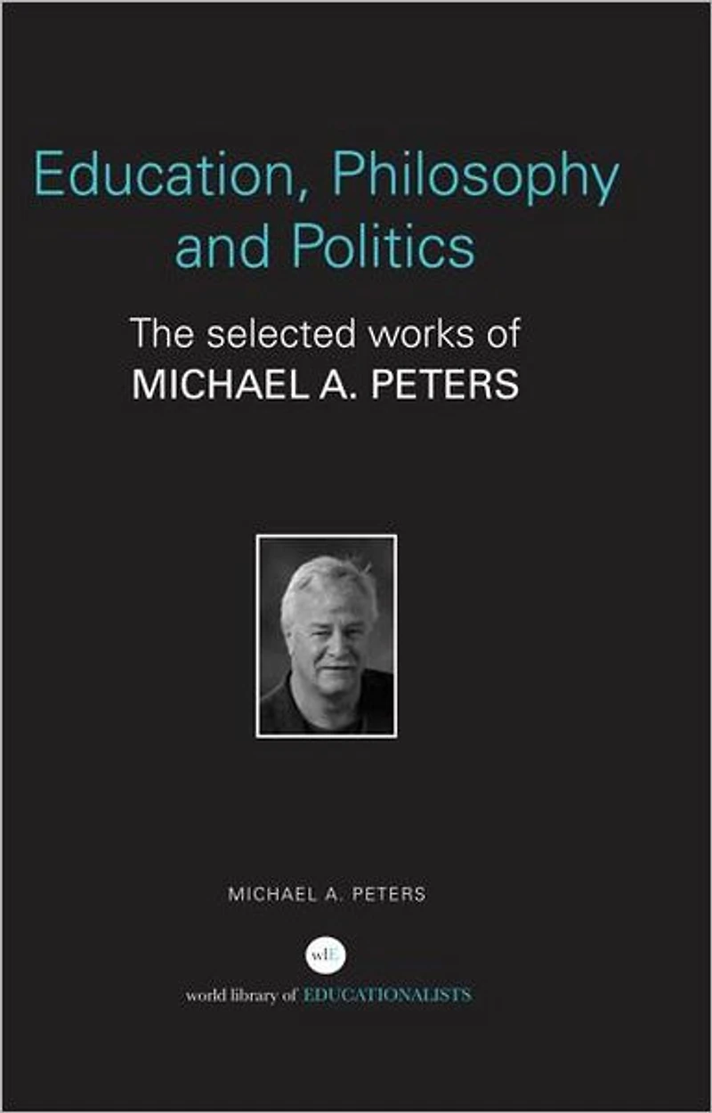 Education, Philosophy and Politics: The Selected Works of Michael A. Peters