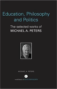 Education, Philosophy and Politics: The Selected Works of Michael A. Peters