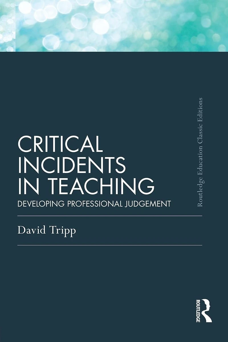 Critical Incidents Teaching (Classic Edition): Developing professional judgement
